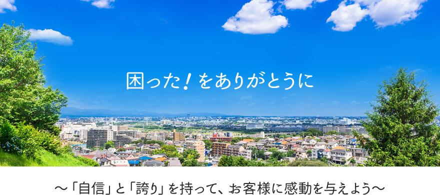 困った！をありがとうに ～「自信」と「誇り」を持って、お客様に感動を与えよう～